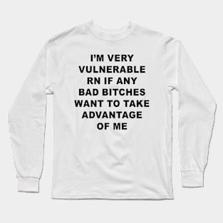 I'm Very Vulnerable Right Now Long Sleeve T-Shirt